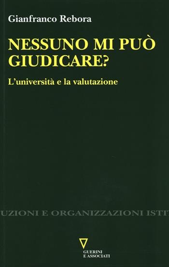 Nessuno mi può giudicare? L'università e la valutazione - Gianfranco Rebora - Libro Guerini e Associati 2013, Istituzioni e organizzazioni | Libraccio.it