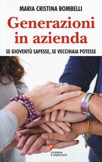 Generazioni in azienda. Se gioventù sapesse, se vecchiaia potesse - Maria Cristina Bombelli - Libro Guerini e Associati 2013 | Libraccio.it