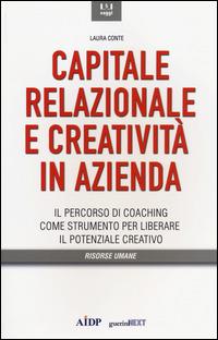 Capitale relazionale e creatività in azienda. Il percorso di coaching come strumento per liberare il potenziale creativo - Laura Conte - Libro Guerini e Associati 2014, Biblioteca del personale | Libraccio.it