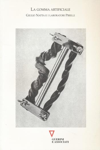 La gomma artificiale. Giulio Natta e i laboratori Pirelli  - Libro Guerini e Associati 2013, Quaderni | Libraccio.it