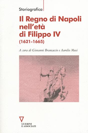 Il Regno di Napoli nell'età di Filippo IV (1621-1665)  - Libro Guerini e Associati 2014, Storiografica | Libraccio.it