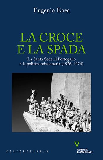 La croce e la spada. La Santa Sede, il Portogallo e la politica missionaria (1926-1974) - Eugenio Enea - Libro Guerini e Associati 2026, Contemporanea | Libraccio.it