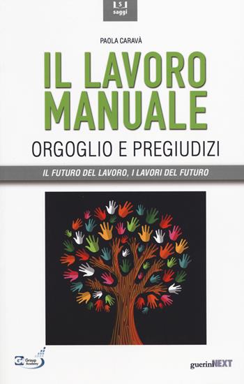 Il lavoro manuale. Orgoglio e pregiudizi - Paola Caravà - Libro Guerini e Associati 2014, Il futuro del lavoro. I lavori del futuro | Libraccio.it