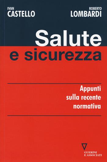 Salute e sicurezza. Appunti sulla recente normativa - Ivan Castello, Roberto Lombardi - Libro Guerini e Associati 2014 | Libraccio.it