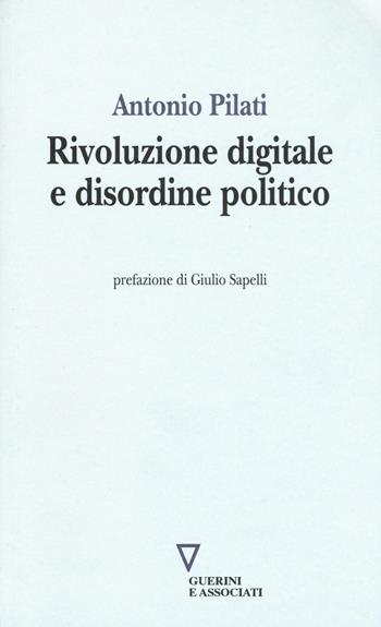 Rivoluzione digitale e disordine politico - Antonio Pilati - Libro Guerini e Associati 2016, Sguardi sul mondo attuale | Libraccio.it