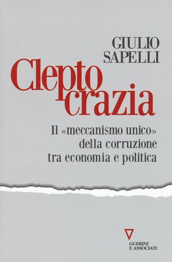 Cleptocrazia. Il «meccanismo unico» della corruzione tra economia e politica - Giulio Sapelli - Libro Guerini e Associati 2016, Sguardi sul mondo attuale | Libraccio.it