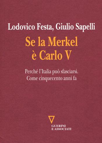 Se la Merkel è Carlo V. Perché l'Italia può sfasciarsi. Come cinquecento anni fa - Lodovico Festa, Giulio Sapelli - Libro Guerini e Associati 2015 | Libraccio.it