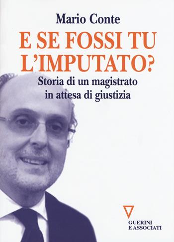 E se fossi tu l'imputato? Storia di un magistrato in attesa di giudizio - Mario Conte - Libro Guerini e Associati 2015 | Libraccio.it