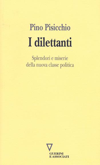 I dilettanti. Splendori e miserie della nuova classe politica - Pino Pisicchio - Libro Guerini e Associati 2015 | Libraccio.it