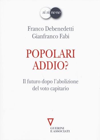 Popolari addio? Il futuro dopo l'abolizione del voto capitario - Franco Debenedetti, Gianfranco Fabi - Libro Guerini e Associati 2015, Sì sì no no | Libraccio.it