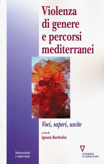 Violenza di genere e percorsi mediterranei. Voci, saperi, uscite  - Libro Guerini e Associati 2015, Intersezioni e asincronie | Libraccio.it
