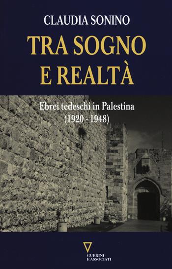 Tra sogno e realtà. Ebrei tedeschi in Palestina (1920-1948) - Claudia Sonino - Libro Guerini e Associati 2015 | Libraccio.it