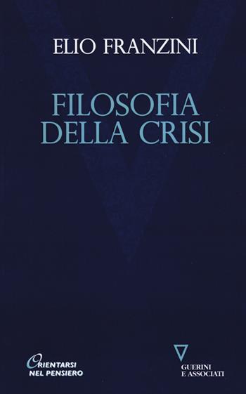 Filosofia della crisi - Elio Franzini - Libro Guerini e Associati 2015, Orientarsi nel pensiero. Nuova serie | Libraccio.it