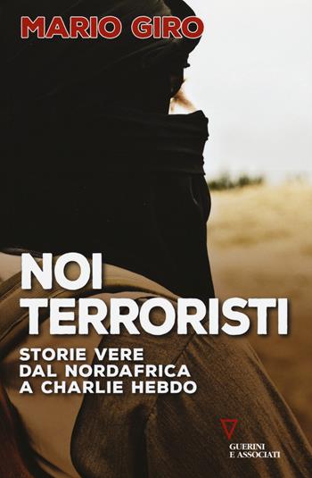 Noi terroristi. Storie vere dal Nordafrica a Charlie Hebdo - Mario Giro - Libro Guerini e Associati 2015 | Libraccio.it