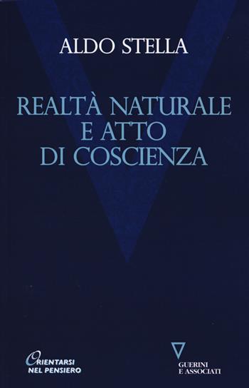 Realtà naturale e atto di coscienza - Aldo Stella - Libro Guerini e Associati 2015, Orientarsi nel pensiero | Libraccio.it
