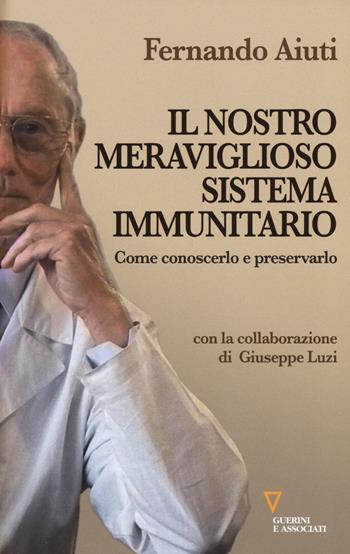 Il nostro meraviglioso sistema immunitario. Come conoscerlo e preservarlo - Fernando Aiuti, Giuseppe Luzi - Libro Guerini e Associati 2015, Biblioteca contemporanea | Libraccio.it