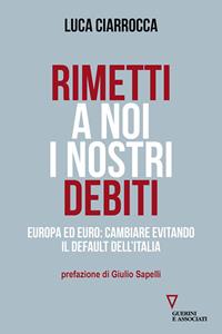 Rimetti a noi i nostri debiti. Europa ed euro: cambiare evitando il default dell'Italia - Luca Ciarrocca - Libro Guerini e Associati 2015, Sguardi sul mondo attuale | Libraccio.it
