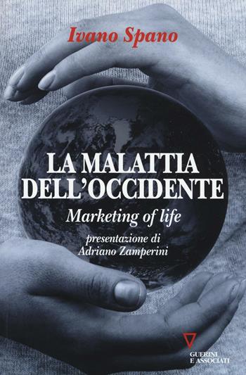 La malattia dell'Occidente. Marketing of life - Ivano Spano - Libro Guerini e Associati 2016 | Libraccio.it