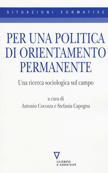 Per una politica di orientamento permanente. Una ricerca sociologica sul campo  - Libro Guerini e Associati 2016, Situazioni formative | Libraccio.it