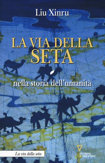 La via della seta nella storia dell'umanità - Liu Xinru - Libro Guerini e Associati 2016, La via della seta | Libraccio.it