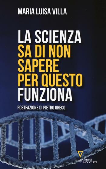 La scienza sa di non sapere. Per questo funziona - Maria Luisa Villa - Libro Guerini e Associati 2016, Biblioteca contemporanea | Libraccio.it