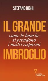 Il grande imbroglio. Come le banche si prendono i nostri risparmi