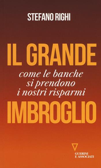 Il grande imbroglio. Come le banche si prendono i nostri risparmi - Stefano Righi - Libro Guerini e Associati 2016 | Libraccio.it