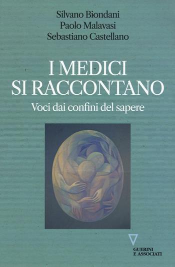 I medici si raccontano. Voci dai confini del sapere - Silvano Biondani, Paolo Malavasi, Sebastiano Castellano - Libro Guerini e Associati 2016 | Libraccio.it