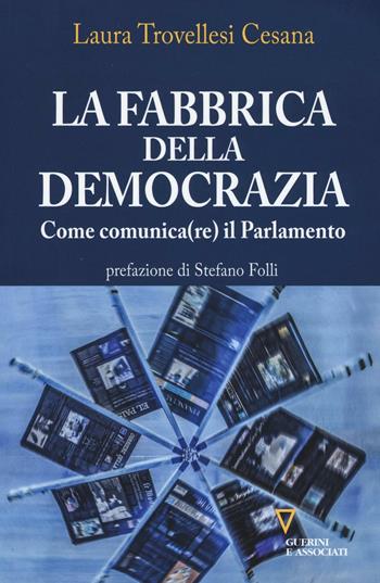 La fabbrica della democrazia. Come comunica(re) il parlamento - Laura Trovellesi Cesana - Libro Guerini e Associati 2016 | Libraccio.it