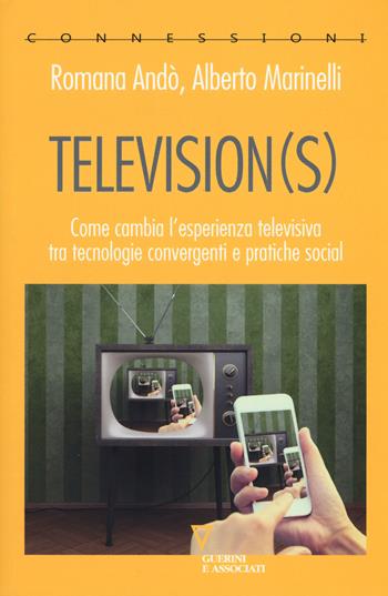 Television(s). Come cambia l'esperienza televisiva tra tecnologie convergenti e pratiche social - Romana Andò, Alberto Marinelli - Libro Guerini e Associati 2018, Connessioni | Libraccio.it