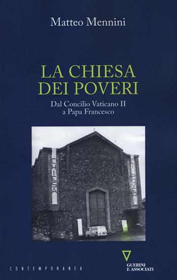 La Chiesa dei poveri. Dal Concilio Vaticano II a papa Francesco - Matteo Mennini - Libro Guerini e Associati 2017, Contemporanea | Libraccio.it