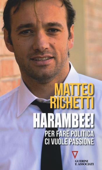 Harambee! Per fare politica ci vuole passione - Matteo Richetti - Libro Guerini e Associati 2016 | Libraccio.it