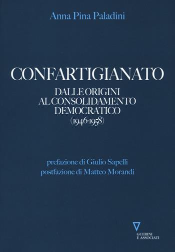 Confartigianato. Dal miracolo economico alla nascita delle Regioni (1959-1970) - Anna Pina Paladini - Libro Guerini e Associati 2016 | Libraccio.it