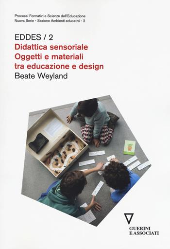 Didattica sensoriale. Oggetti e materiali tra educazione e design. EDDES/2 - Beate Weyland - Libro Guerini e Associati 2017, Processi formativi sc. educ.Man. modulari | Libraccio.it