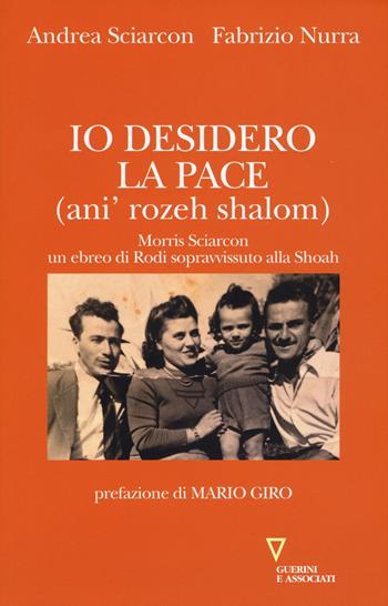 Io desidero la pace (anì' rozeh shalom). Morris Sciarcon, ebreo di Rodi sopravvissuto alla Shoah - Andrea Sciarcon, Fabrizio Nurra - Libro Guerini e Associati 2017 | Libraccio.it