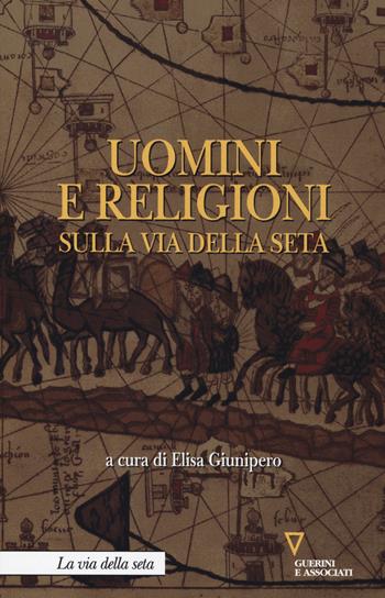 Uomini e religioni sulla via della seta  - Libro Guerini e Associati 2018, La via della seta | Libraccio.it