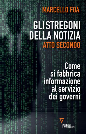 Gli stregoni della notizia. Atto secondo. Come si fabbrica informazione al servizio dei governi - Marcello Foa - Libro Guerini e Associati 2018, Sguardi sul mondo attuale | Libraccio.it