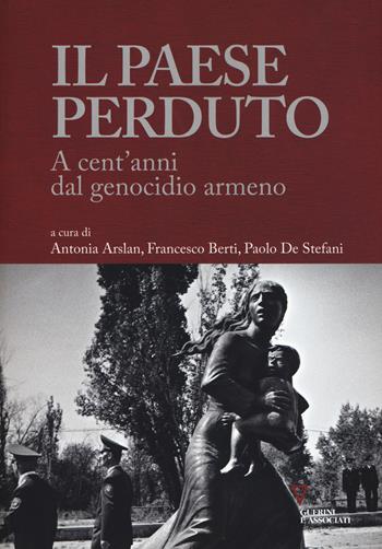 Il paese perduto. A cent'anni dal genocidio armeno  - Libro Guerini e Associati 2017 | Libraccio.it