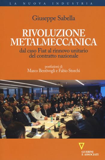 Rivoluzione metalmeccanica. Dal caso Fiat al rinnovo unitario del contratto nazionale - Giuseppe Sabella - Libro Guerini e Associati 2017, La nuova industria | Libraccio.it