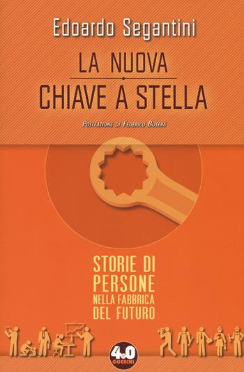 La nuova chiave a stella. Storie di persone nella fabbrica del futuro - Edoardo Segantini - Libro Guerini e Associati 2017, 4.0 Guerini | Libraccio.it