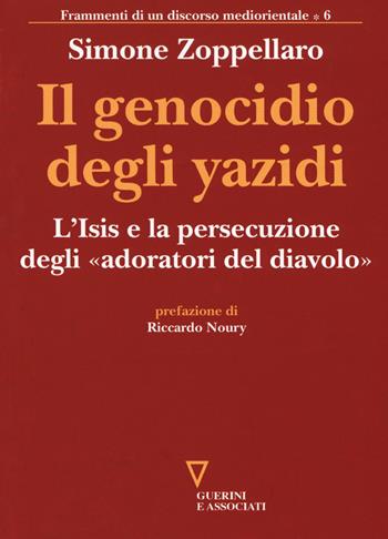 Il genocidio degli yazidi. L'Isis e la persecuzione degli «adoratori del diavolo» - Simone Zoppellaro - Libro Guerini e Associati 2017, Frammenti di un discorso mediorientale | Libraccio.it