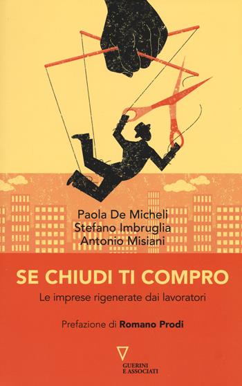 Se chiudi ti compro. Le imprese rigenerate dai lavoratori - Paola De Micheli, Stefano Imbruglia, Antonio Misiani - Libro Guerini e Associati 2017, Sguardi sul mondo attuale | Libraccio.it