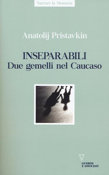 Inseparabili. Due gemelli nel Caucaso - Anatolij Pristavkin - Libro Guerini e Associati 2018, Narrare la memoria | Libraccio.it