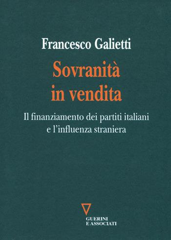 Sovranità in vendita. Il finanziamento dei partiti italiani e l'influenza straniera - Francesco Galietti - Libro Guerini e Associati 2018 | Libraccio.it