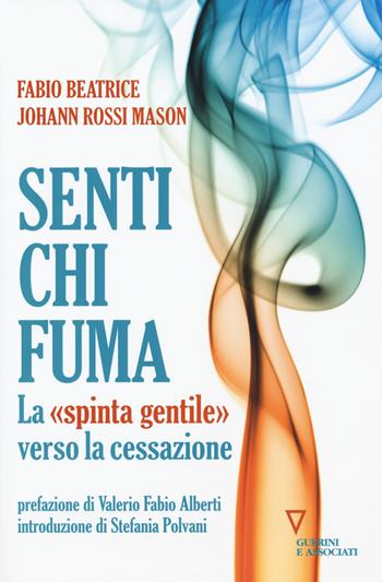 Senti chi fuma. La «spinta gentile» verso la cessazione - Johann Rossi Mason, Fabio Beatrice - Libro Guerini e Associati 2018 | Libraccio.it