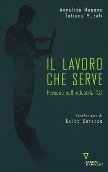 Il lavoro che serve. Persone nell'industria 4.0 - Annalisa Magone, Tatiana Mazali - Libro Guerini e Associati 2018 | Libraccio.it