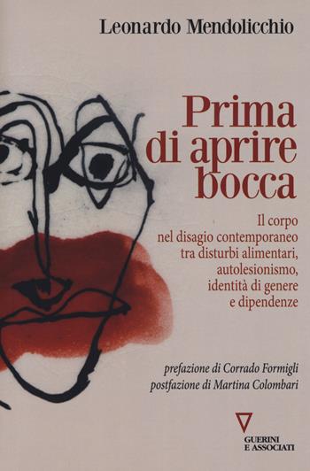 Prima di aprire bocca. Il corpo nel disagio contemporaneo tra disturbi alimentari, autolesionismo, identità di genere e dipendenze - Leonardo Mendolicchio - Libro Guerini e Associati 2018 | Libraccio.it