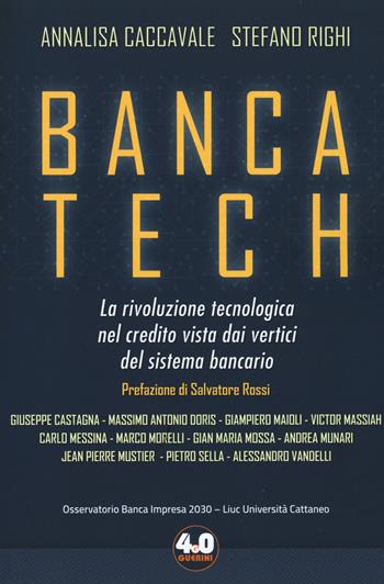 Banca tech. La rivoluzione tecnologica nel credito vista dai vertici del sistema bancario - Annalisa Caccavale, Stefano Righi - Libro Guerini e Associati 2018, 4.0 Guerini | Libraccio.it