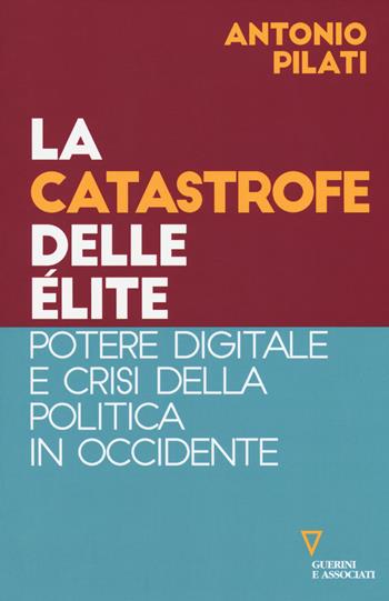 La catastrofe delle élite. Potere digitale e crisi della politica in Occidente - Antonio Pilati - Libro Guerini e Associati 2019, Sguardi sul mondo attuale | Libraccio.it