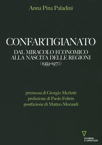 Confartigianato. Dal miracolo economico alla nascita delle Regioni (1959-1970) - Anna Pina Paladini - Libro Guerini e Associati 2019 | Libraccio.it